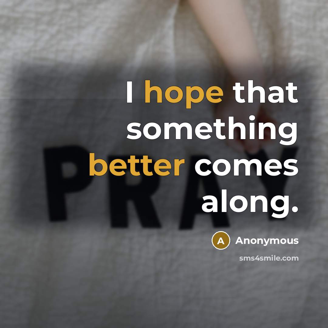 “I hope that something better comes along.” quote by Anonymous