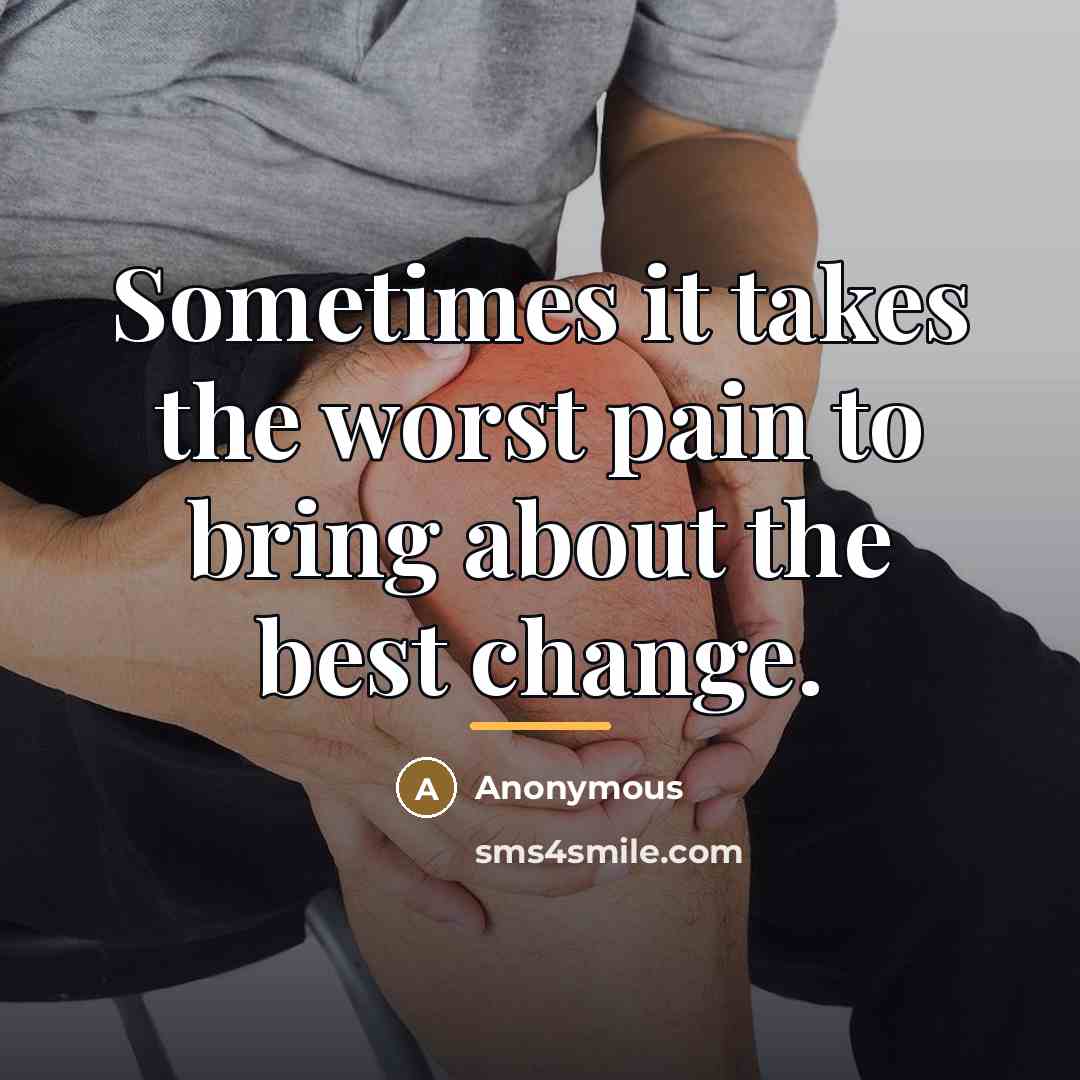“Sometimes it takes the worst pain to bring about the…” quote by Anonymous