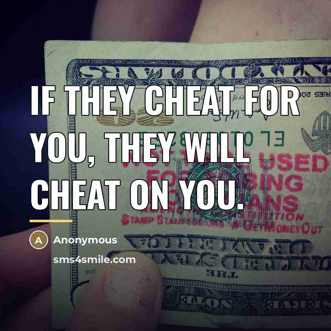 “If they cheat for you, they will cheat on you.…” quote by Anonymous