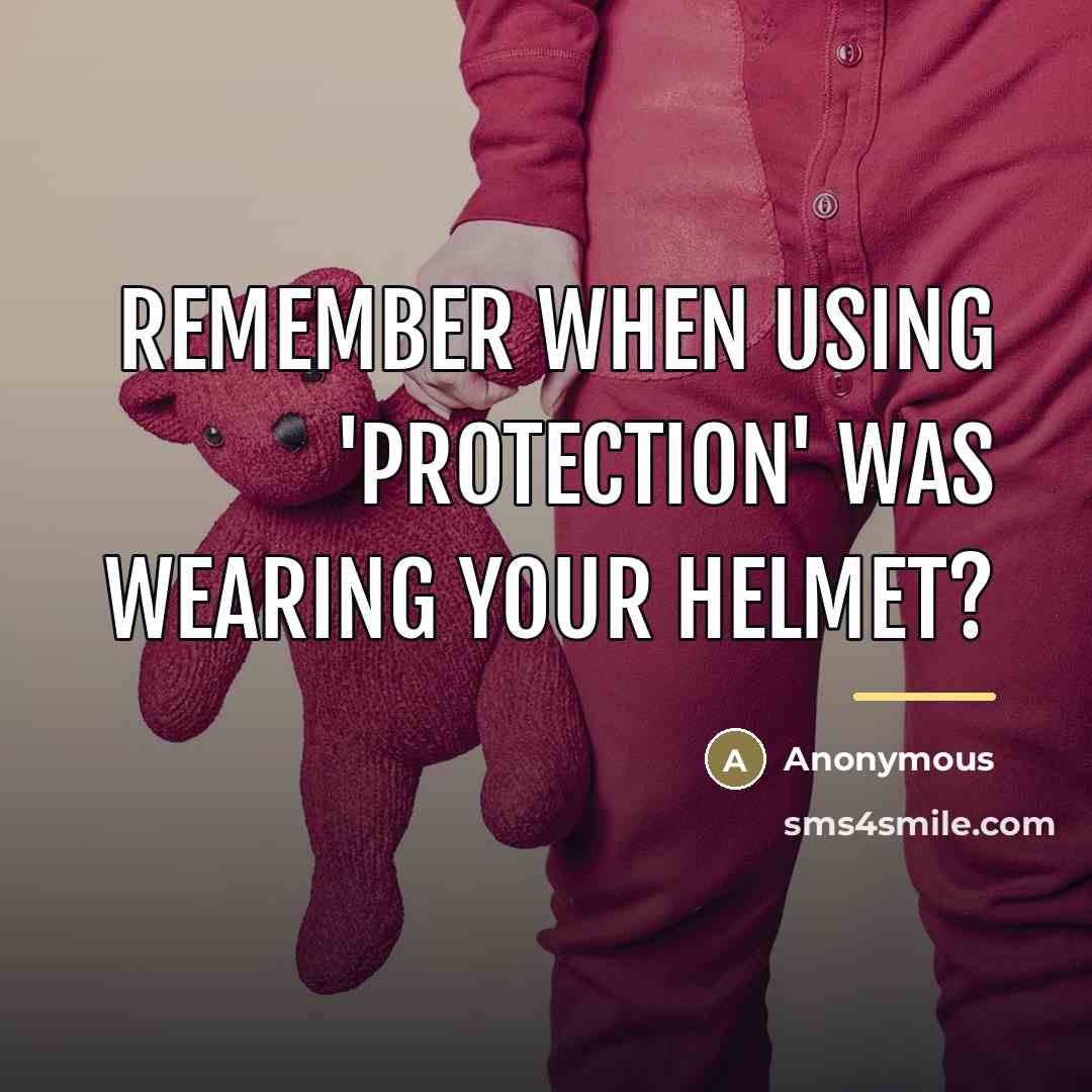 “Remember when using 'protection' Was wearing your helmet?…” quote by Anonymous