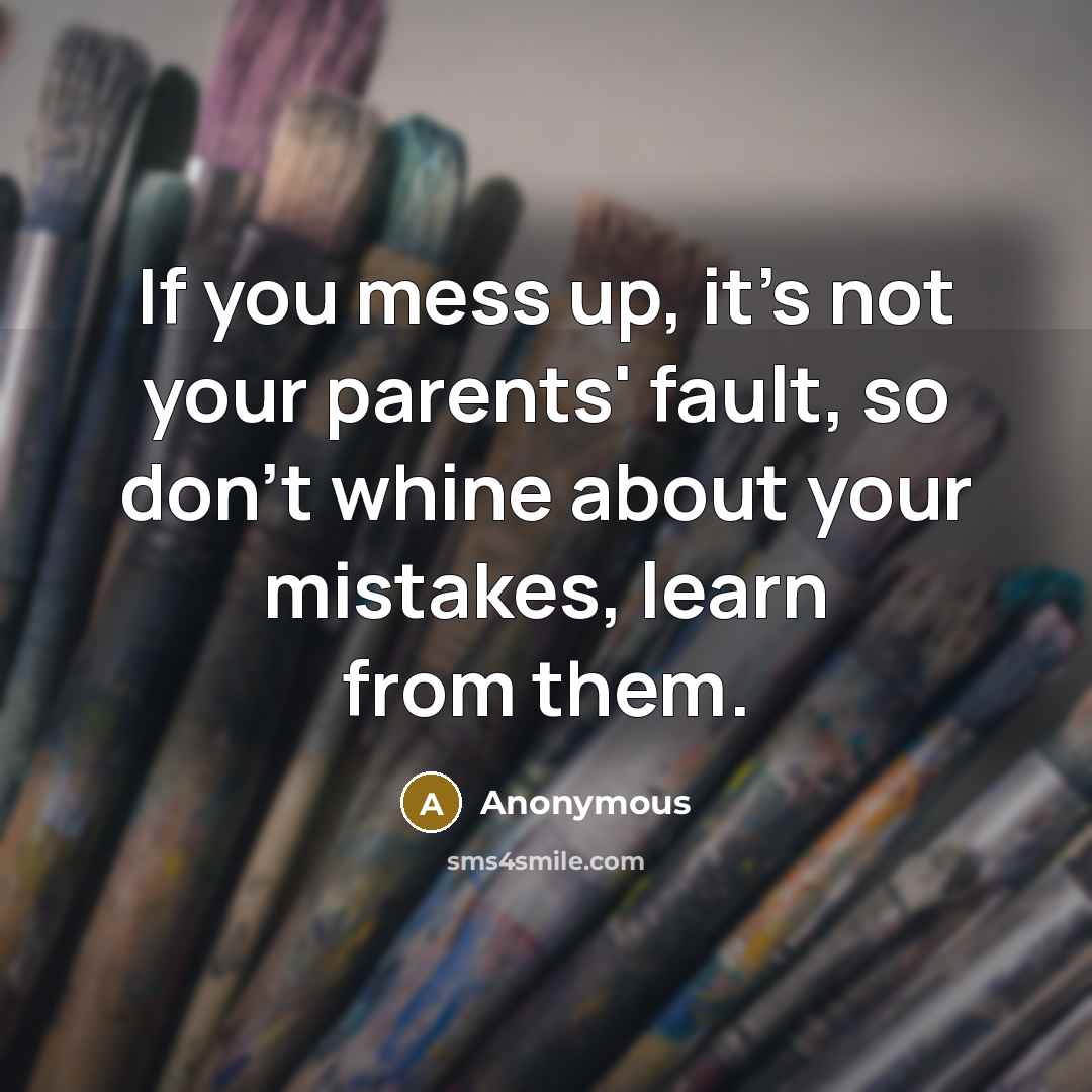 “If you mess up, it's not your parents' fault, so…” quote by Anonymous