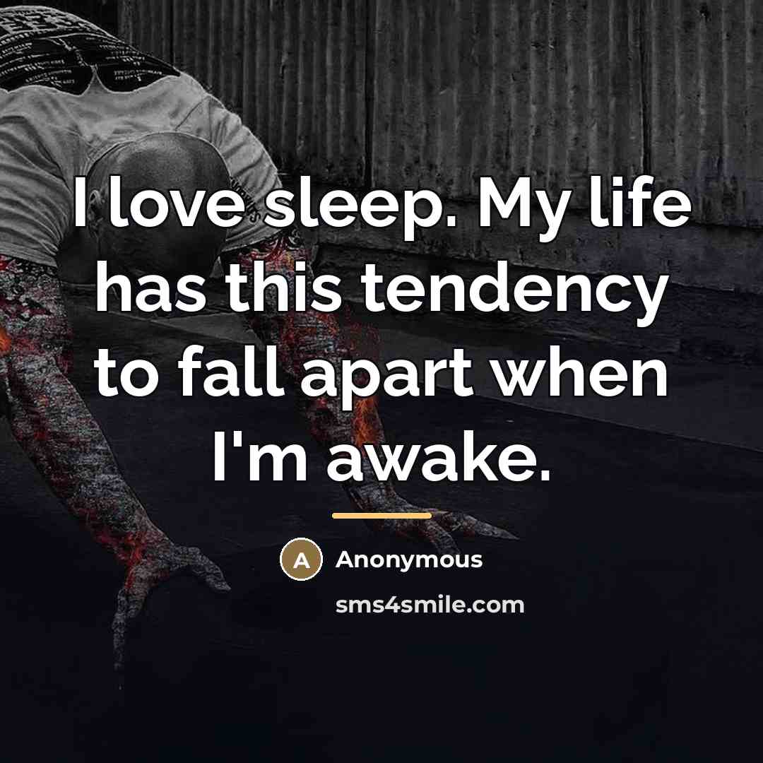“I love sleep. My life has this tendency to fall…” quote by Anonymous