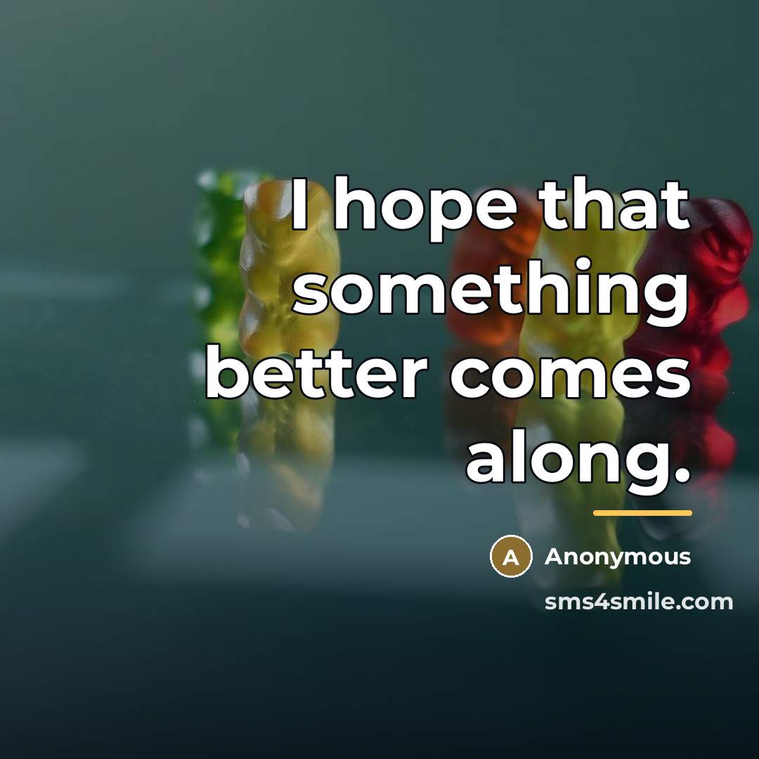 “I hope that something better comes along.…” quote by Anonymous