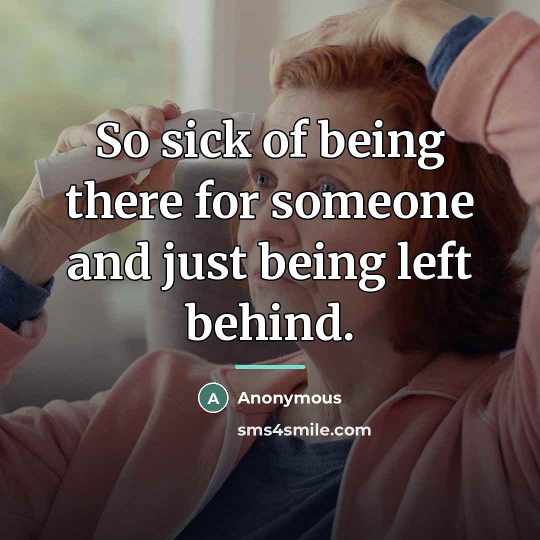 “So sick of being there for someone and just being…” quote by Anonymous