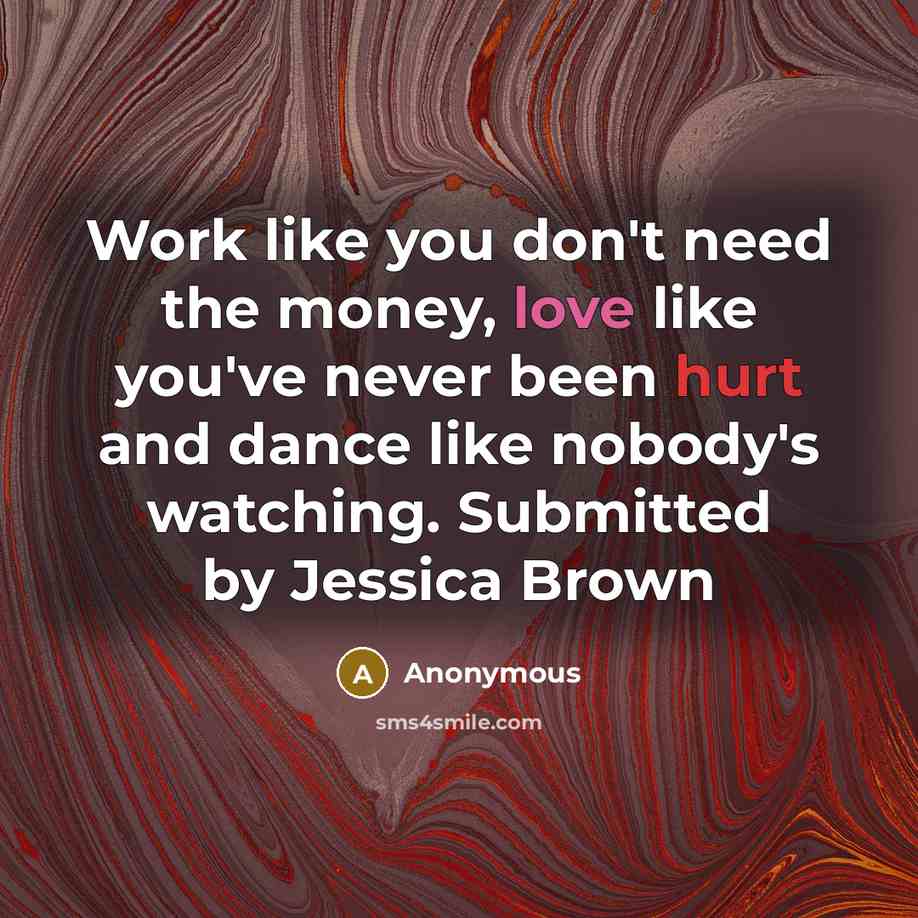 “Work like you don't need the money, love like you've…” quote by Anonymous