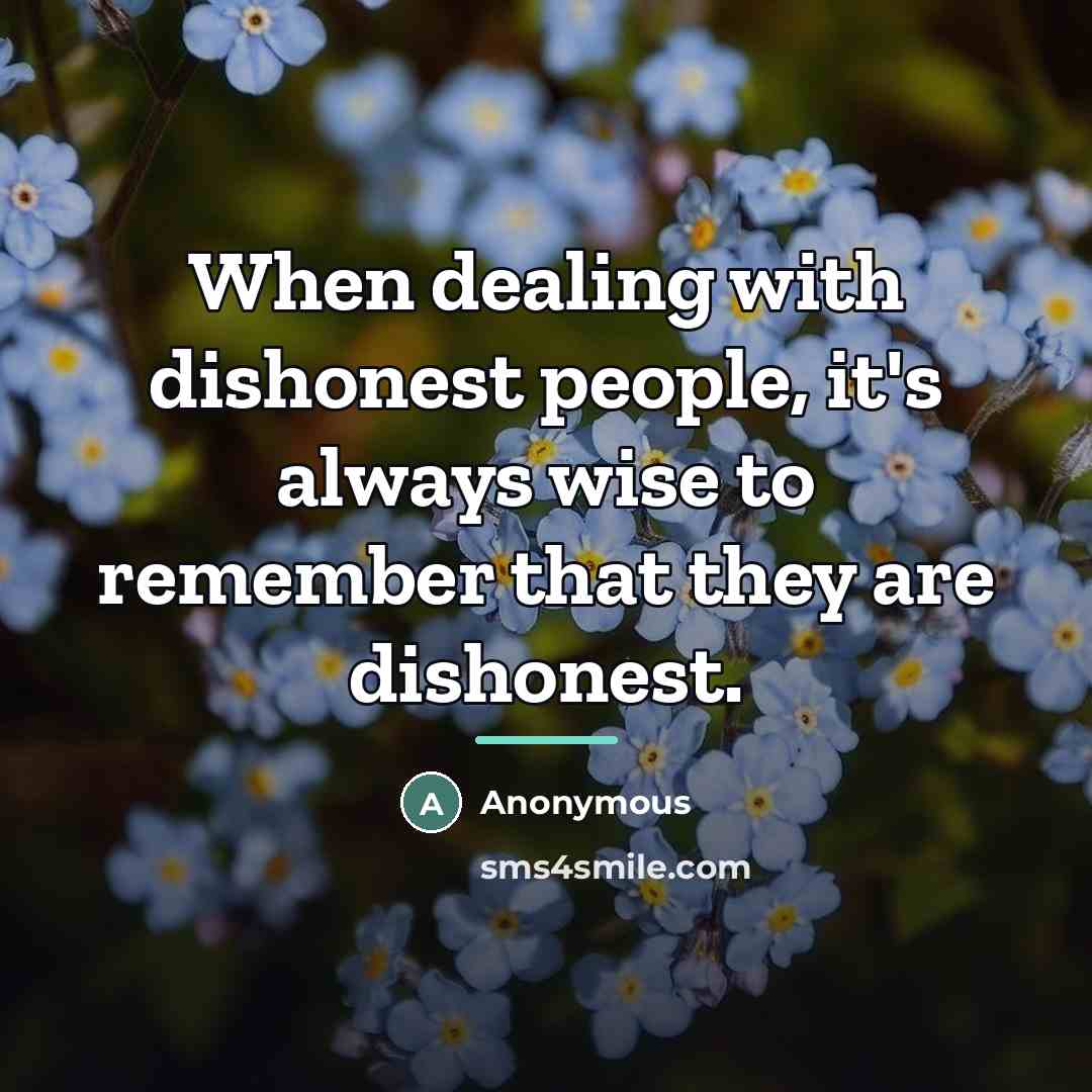 “When dealing with dishonest people, it's always wise to remember…” quote by Anonymous