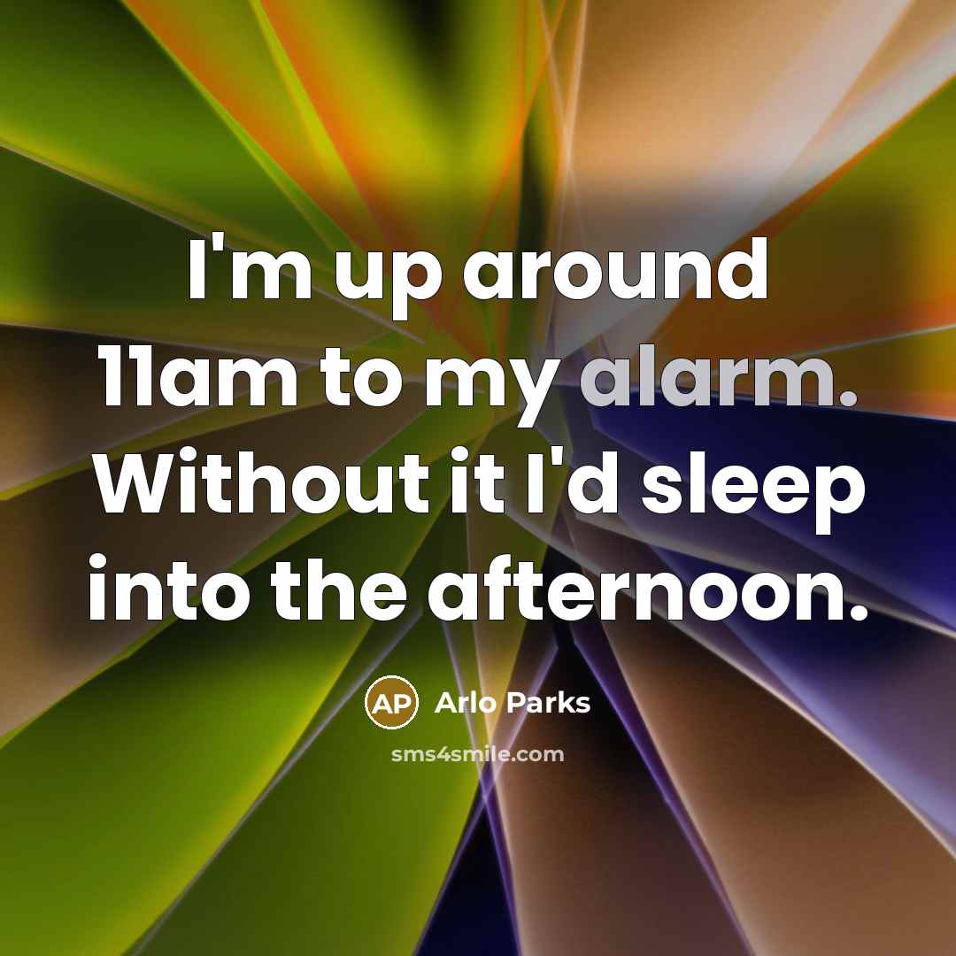 “I'm up around 11am to my alarm. Without it I'd…” quote by Arlo Parks