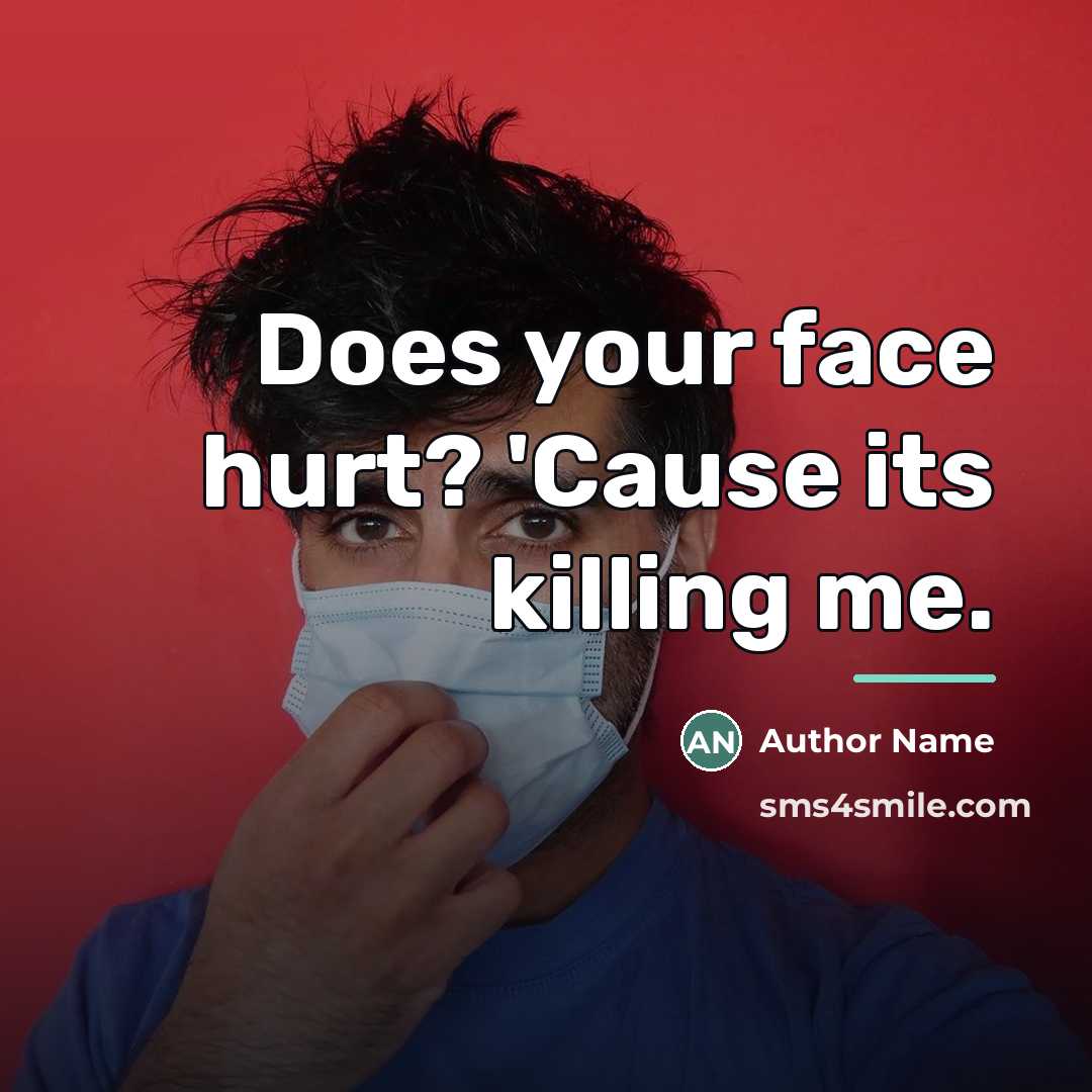 “Does your face hurt? 'Cause its killing me.…” quote by Author Name
