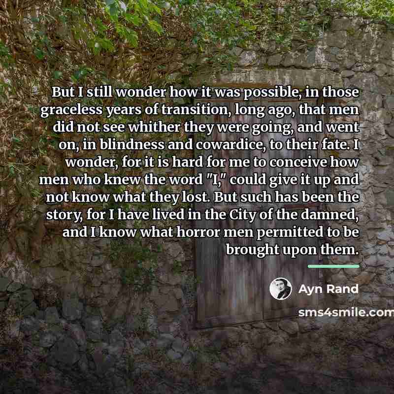 “But I still wonder how it was possible, in those…” quote by Ayn Rand
