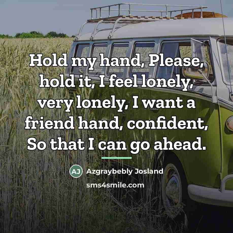 “Hold my hand, Please, hold it, I feel lonely, very…” quote by Azgraybebly Josland