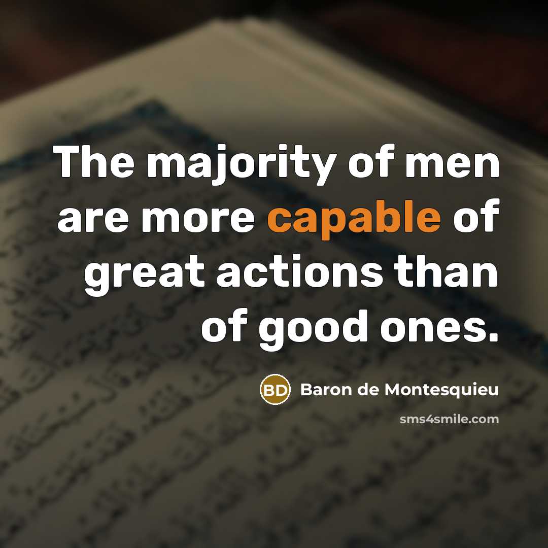 “The majority of men are more capable of great actions…” quote by Baron de Montesquieu