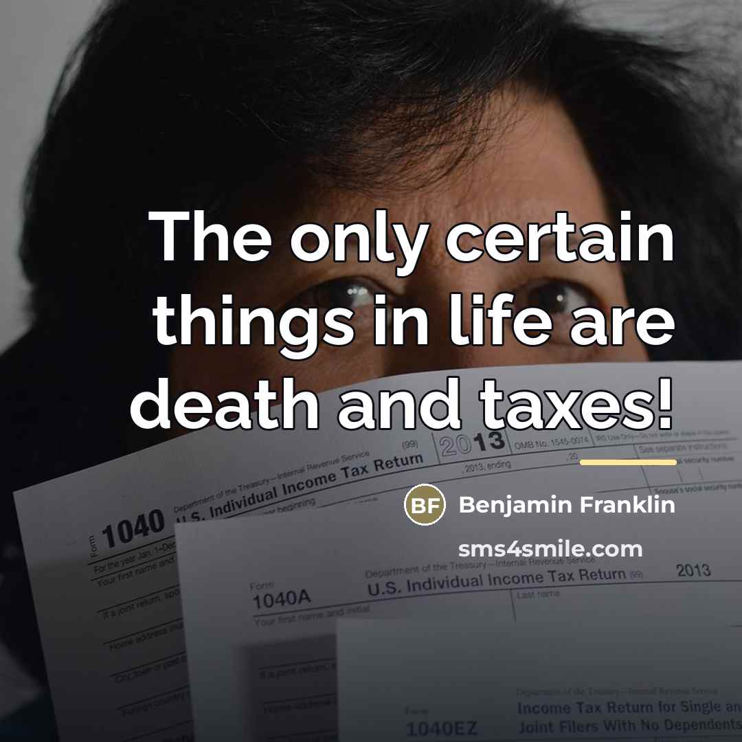 “The only certain things in life are death and taxes!…” quote by Benjamin Franklin