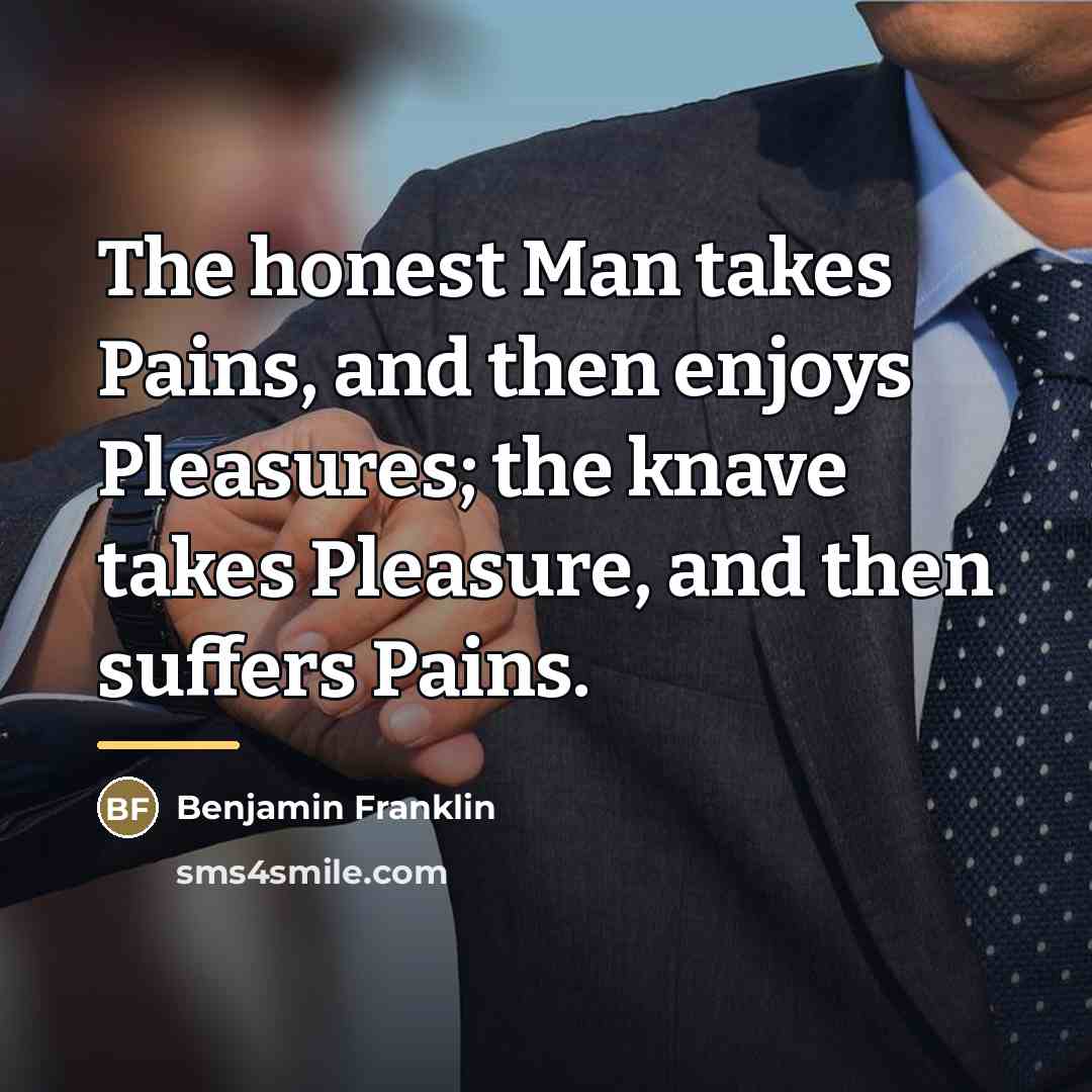 “The honest Man takes Pains, and then enjoys Pleasures; the…” quote by Benjamin Franklin