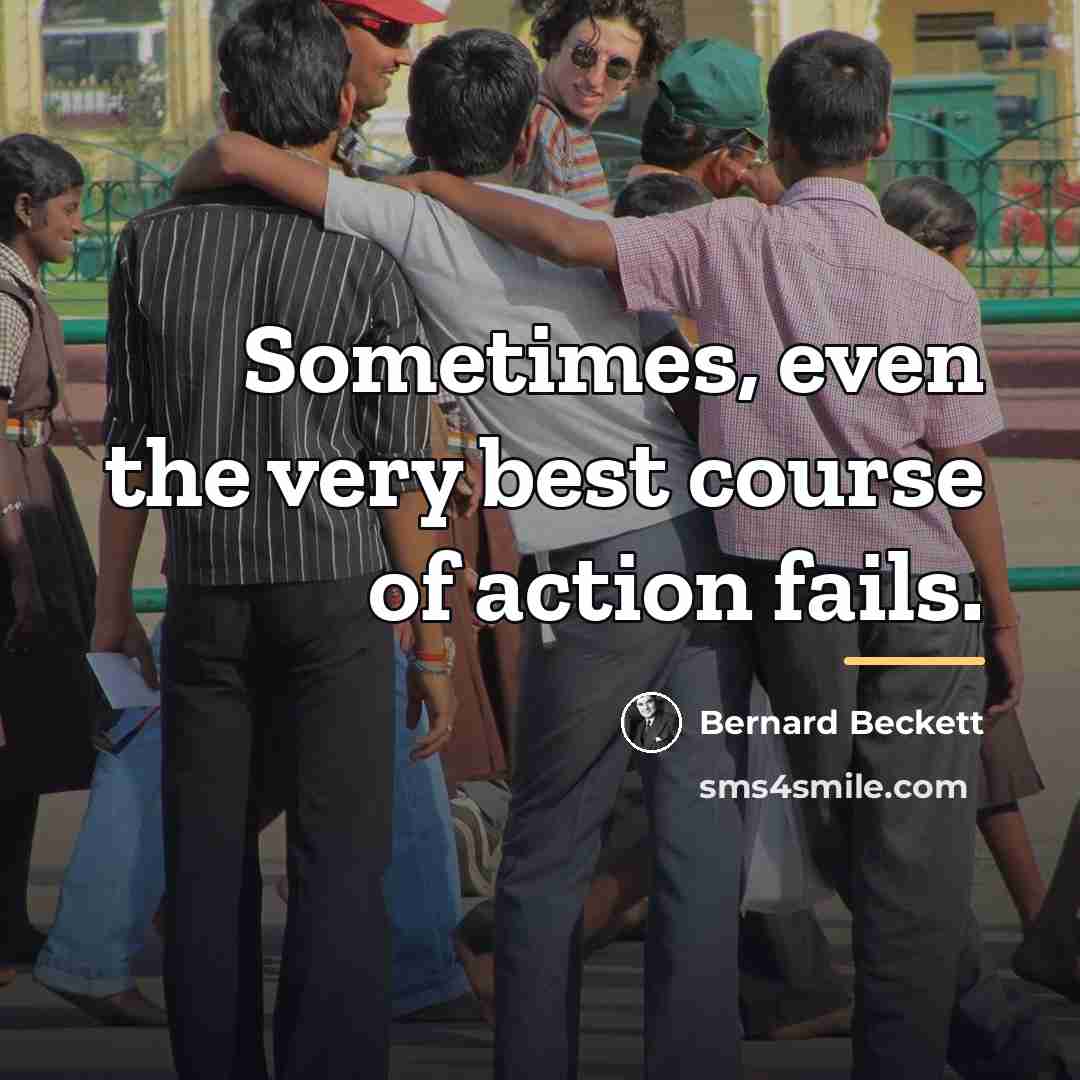 “Sometimes, even the very best course of action fails.…” quote by Bernard Beckett