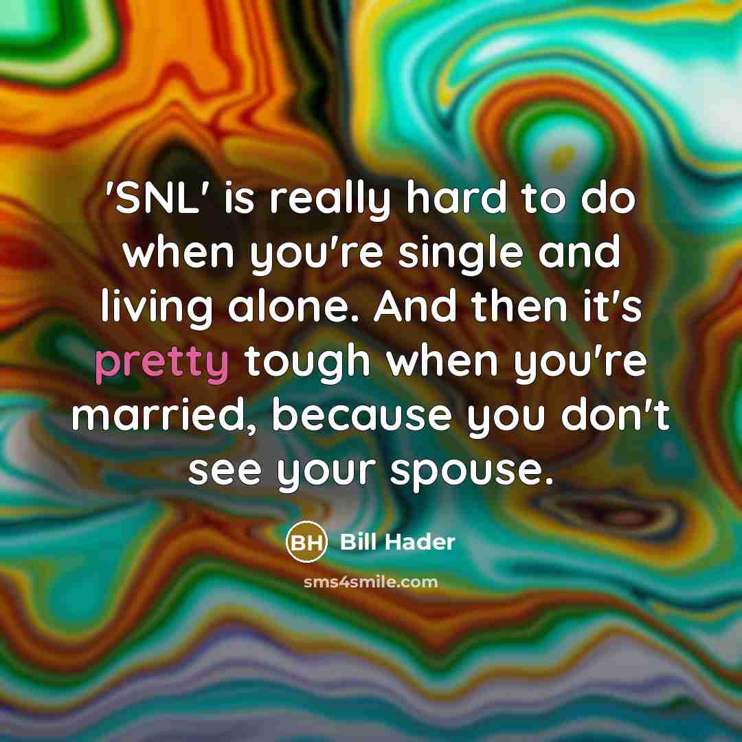 “'SNL' is really hard to do when you're single and…” quote by Bill Hader