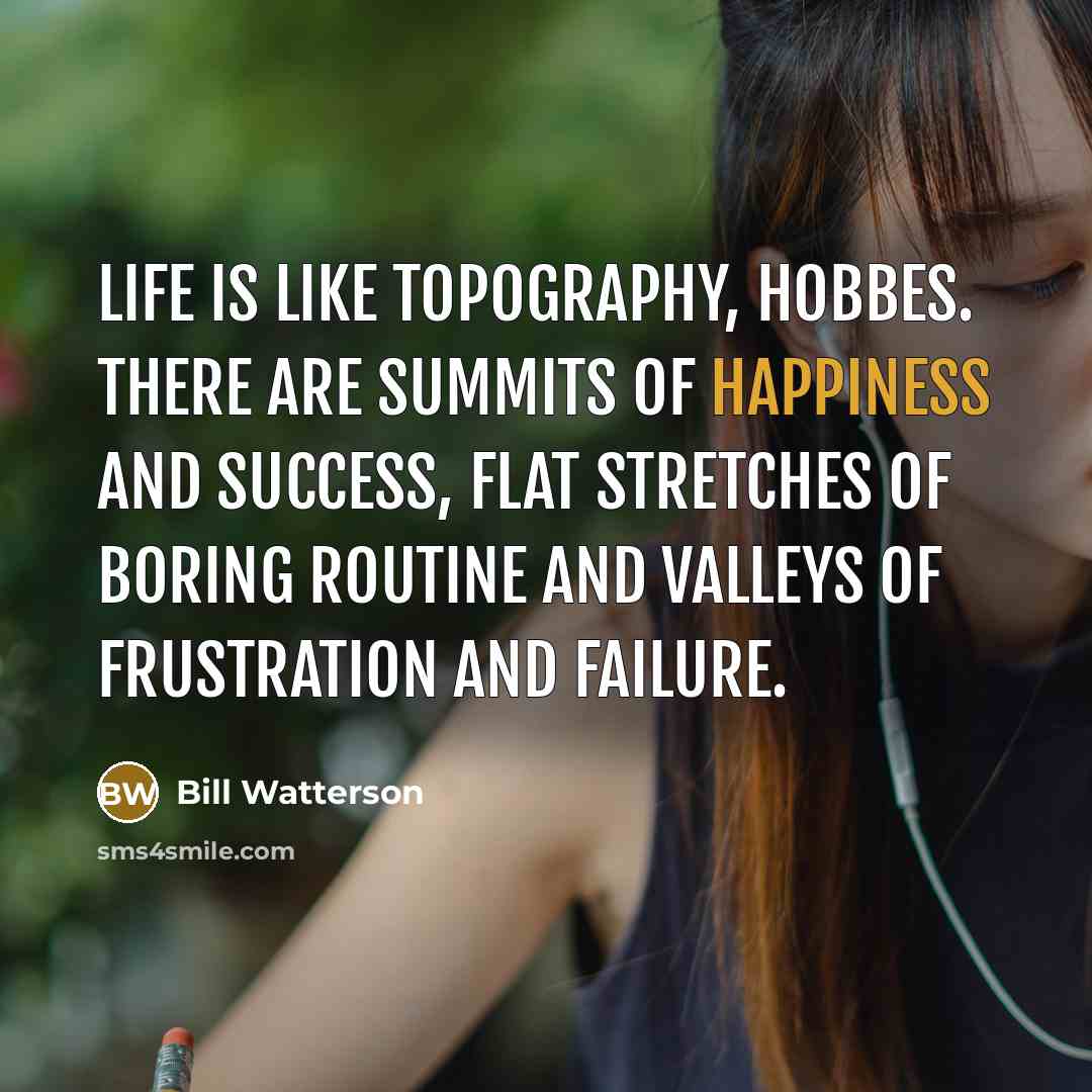 “Life is like topography, Hobbes. There are summits of happiness…” quote by Bill Watterson