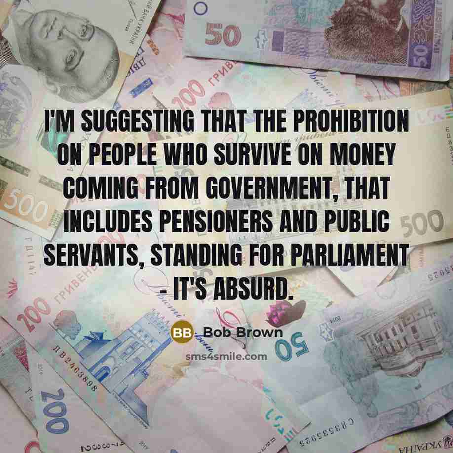 “I'm suggesting that the prohibition on people who survive on…” quote by Bob Brown