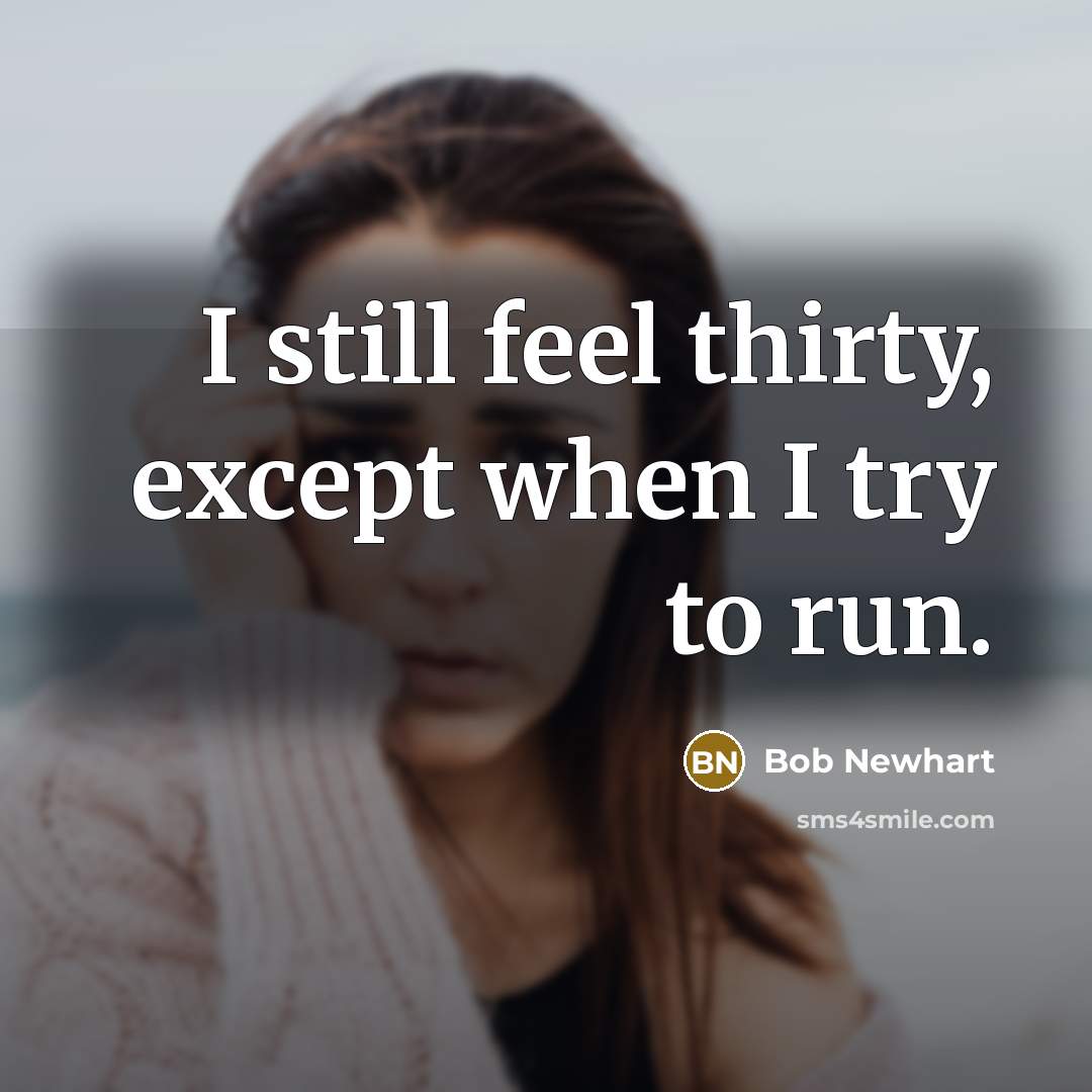 “I still feel thirty, except when I try to run.…” quote by Bob Newhart