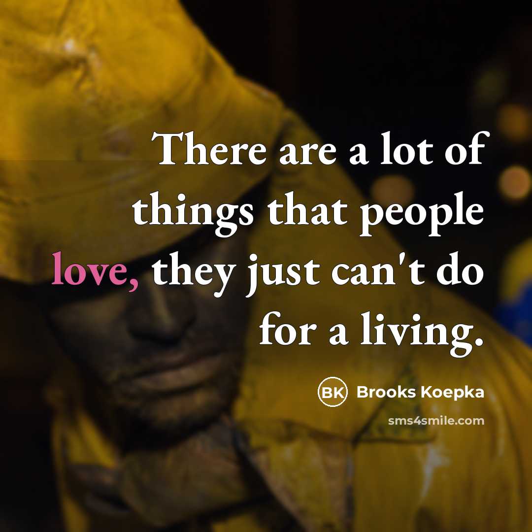 “There are a lot of things that people love, they…” quote by Brooks Koepka