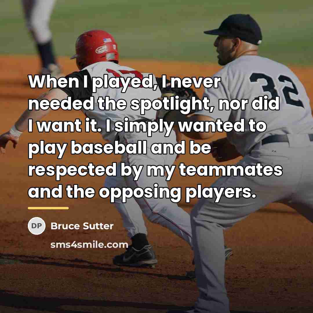 “When I played, I never needed the spotlight, nor did…” quote by Bruce Sutter