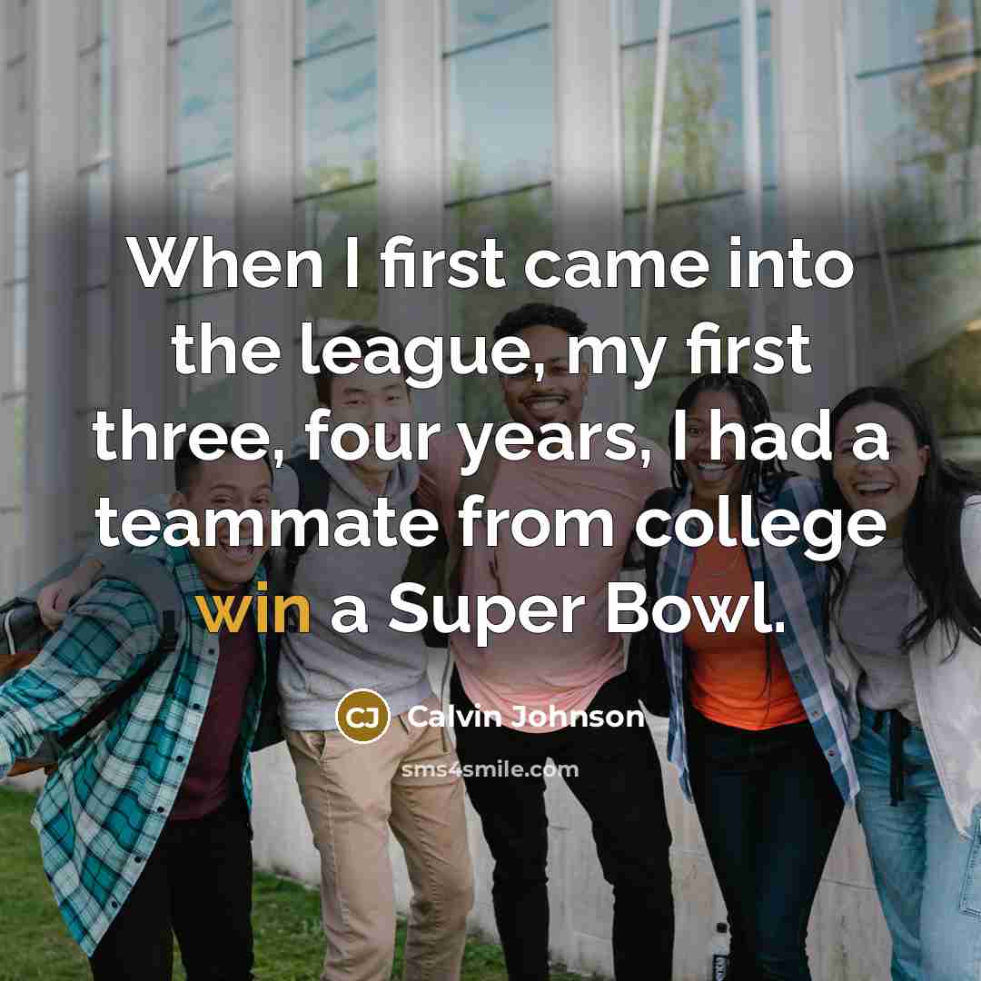 “When I first came into the league, my first three,…” quote by Calvin Johnson