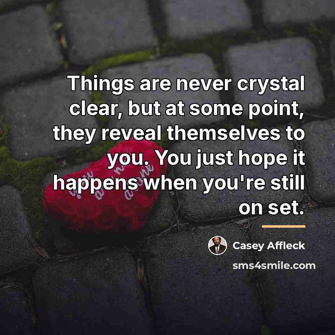 “Things are never crystal clear, but at some point, they…” quote by Casey Affleck