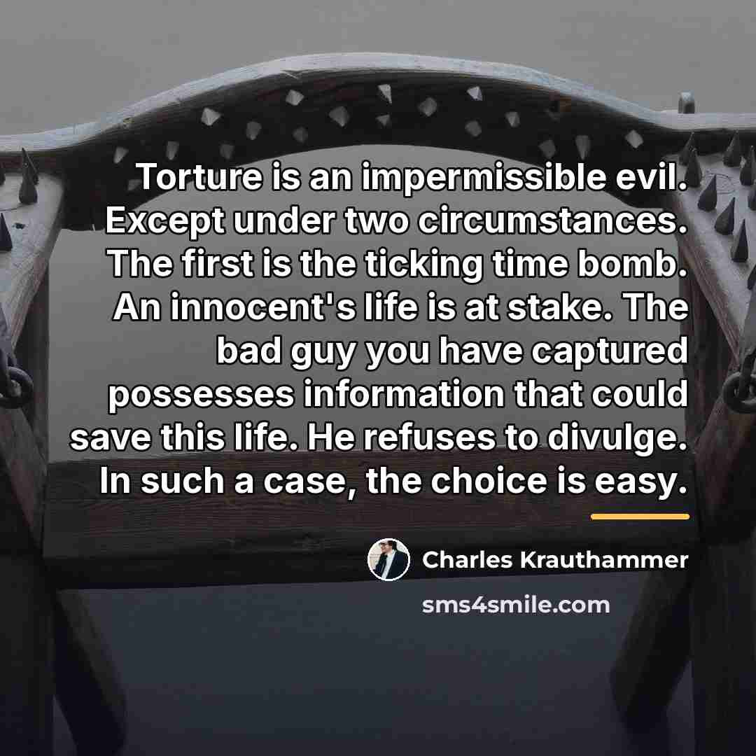 “Torture is an impermissible evil. Except under two circumstances. The…” quote by Charles Krauthammer