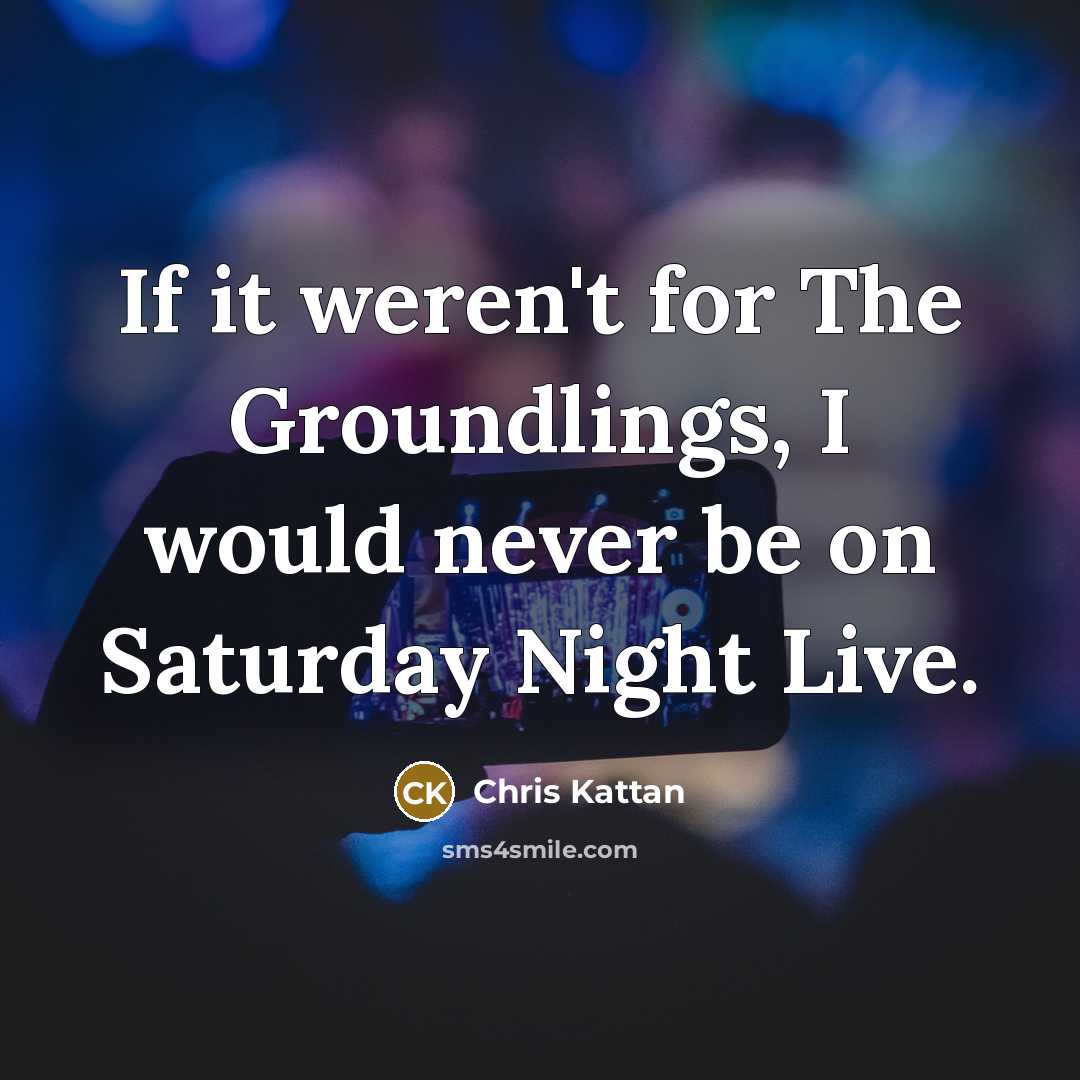 “If it weren't for The Groundlings, I would never be…” quote by Chris Kattan