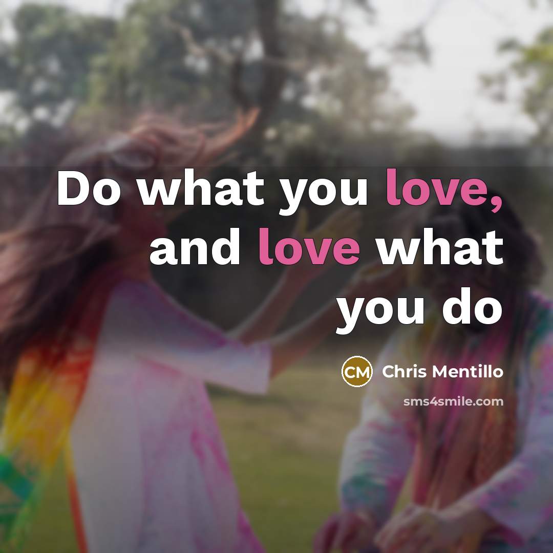 “Do what you love, and love what you do…” quote by Chris Mentillo
