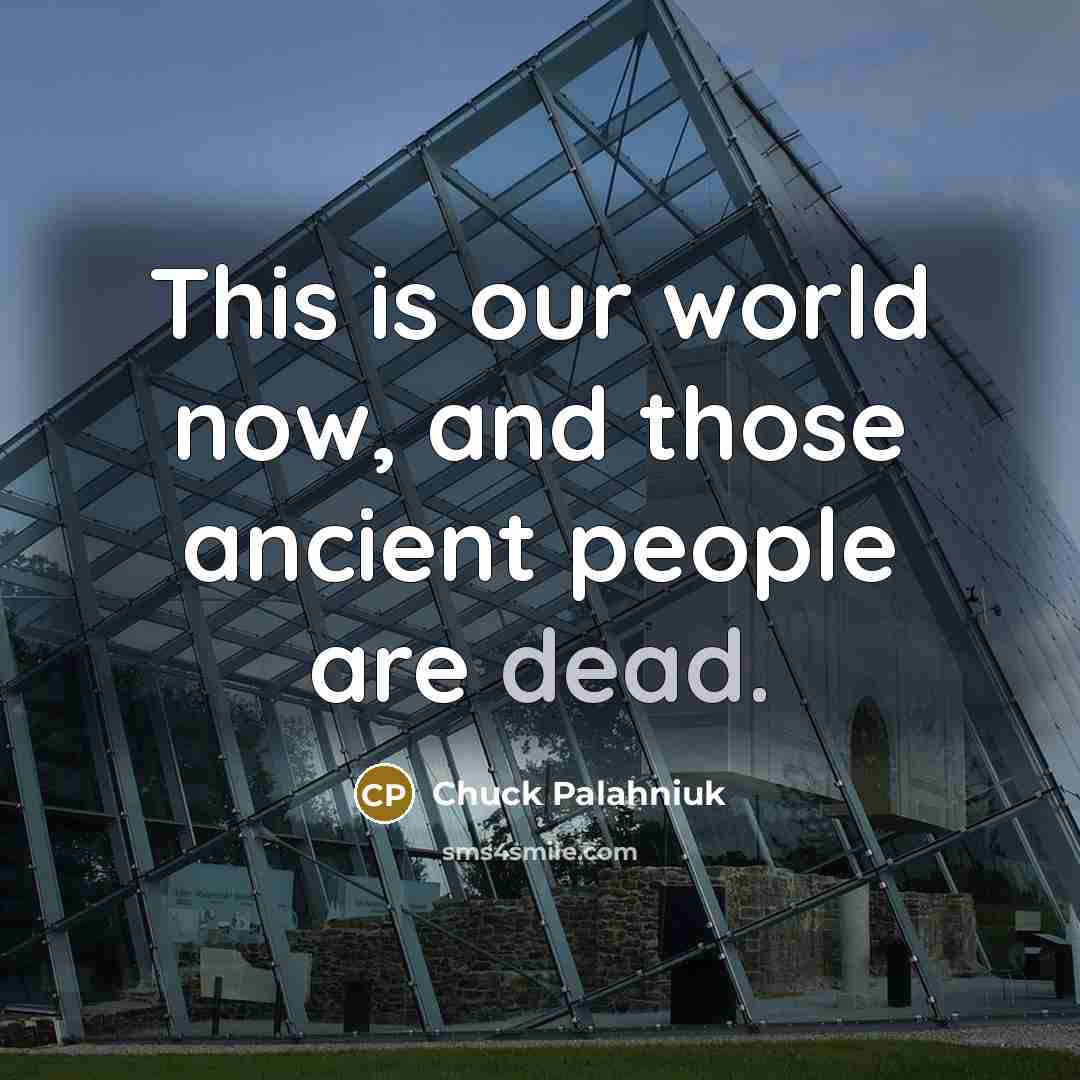 “This is our world now, and those ancient people are…” quote by Chuck Palahniuk