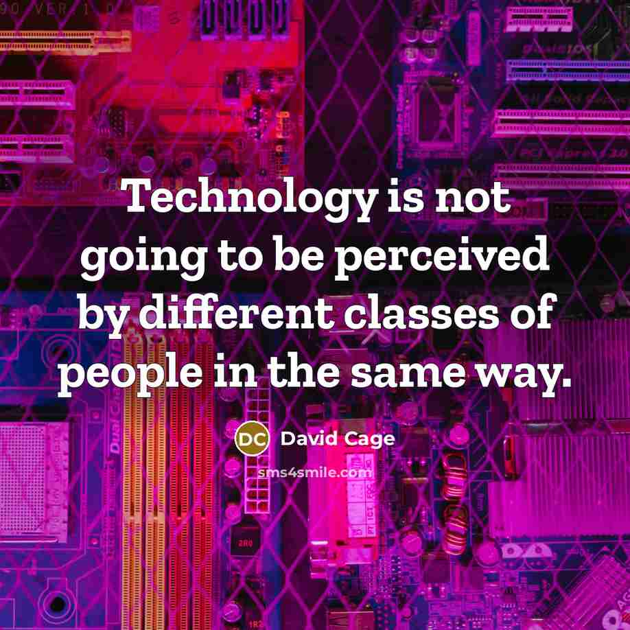 “Technology is not going to be perceived by different classes of people in the same way.” quote by David Cage