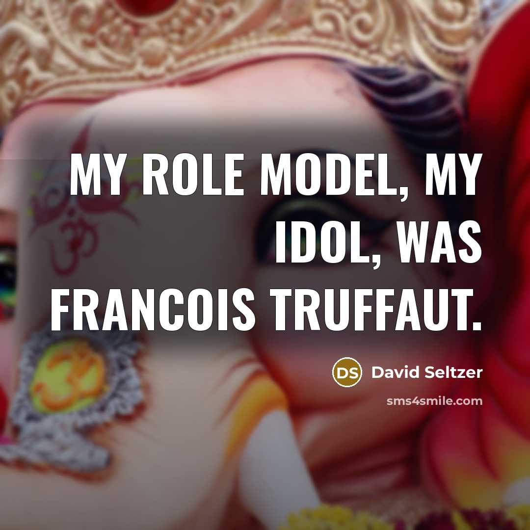 “My role model, my idol, was Francois Truffaut.…” quote by David Seltzer
