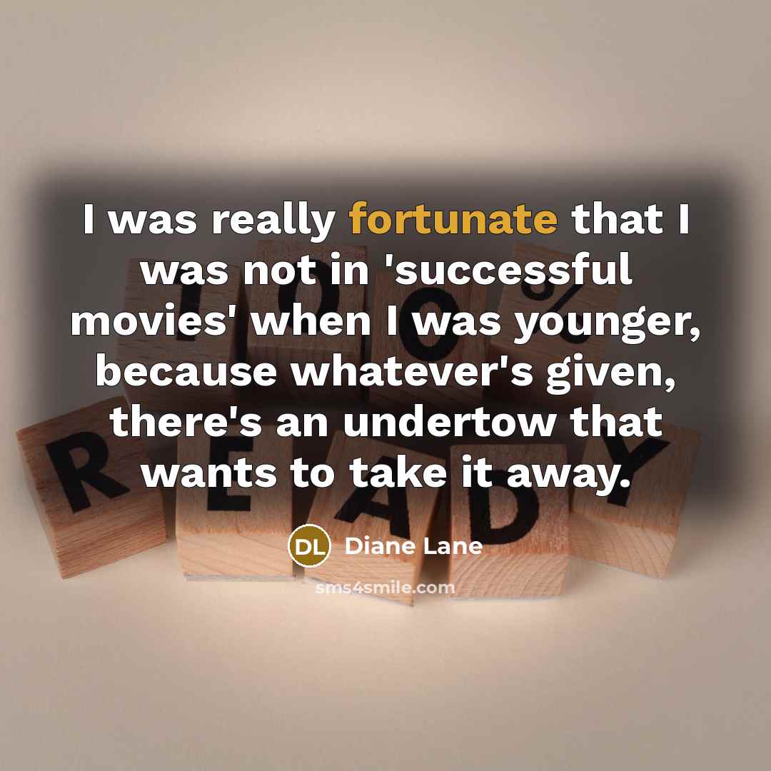 “I was really fortunate that I was not in 'successful…” quote by Diane Lane