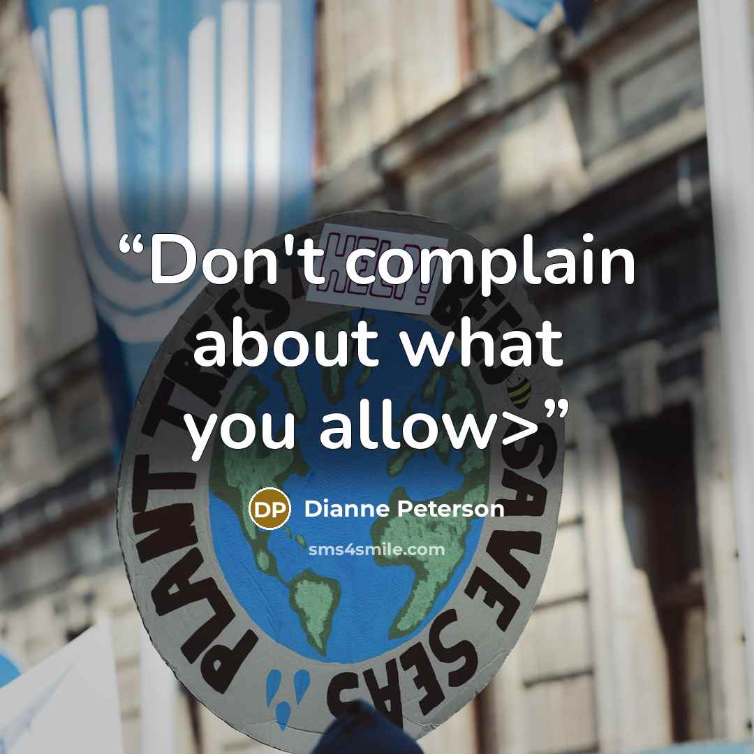 “Don't complain about what you allow>” quote by Dianne Peterson