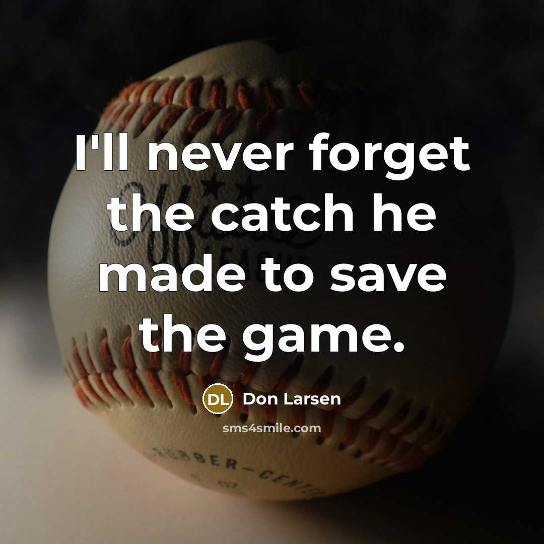 “I'll never forget the catch he made to save the…” quote by Don Larsen