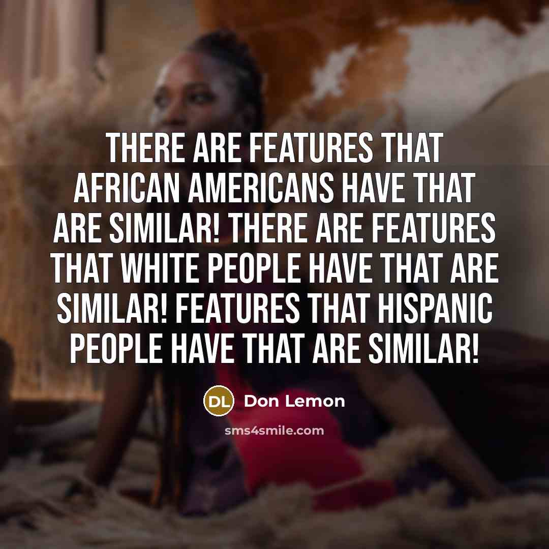 “There are features that African Americans have that are similar!…” quote by Don Lemon