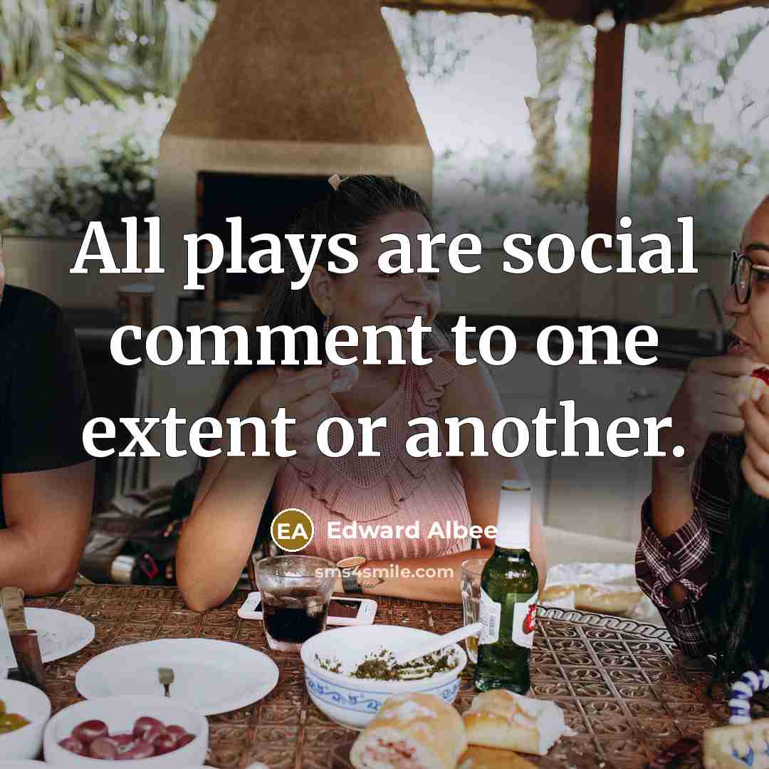 “All plays are social comment to one extent or another.…” quote by Edward Albee