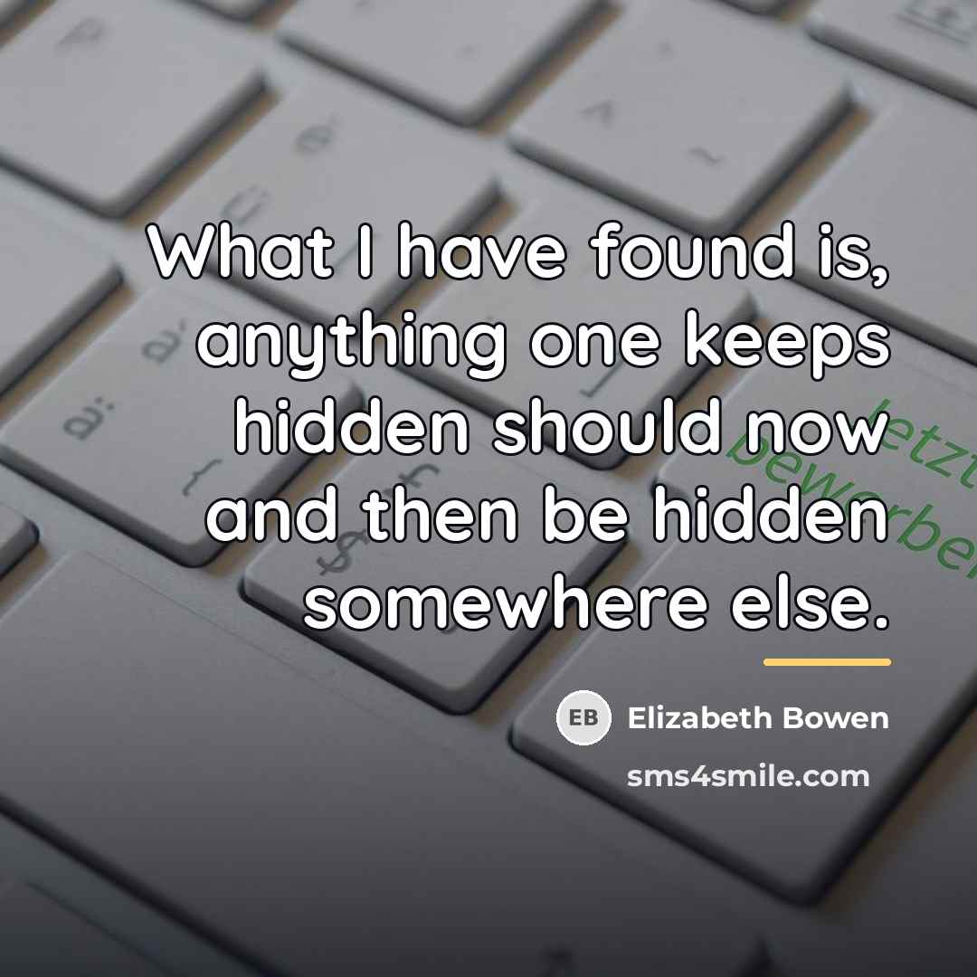 “What I have found is, anything one keeps hidden should…” quote by Elizabeth Bowen