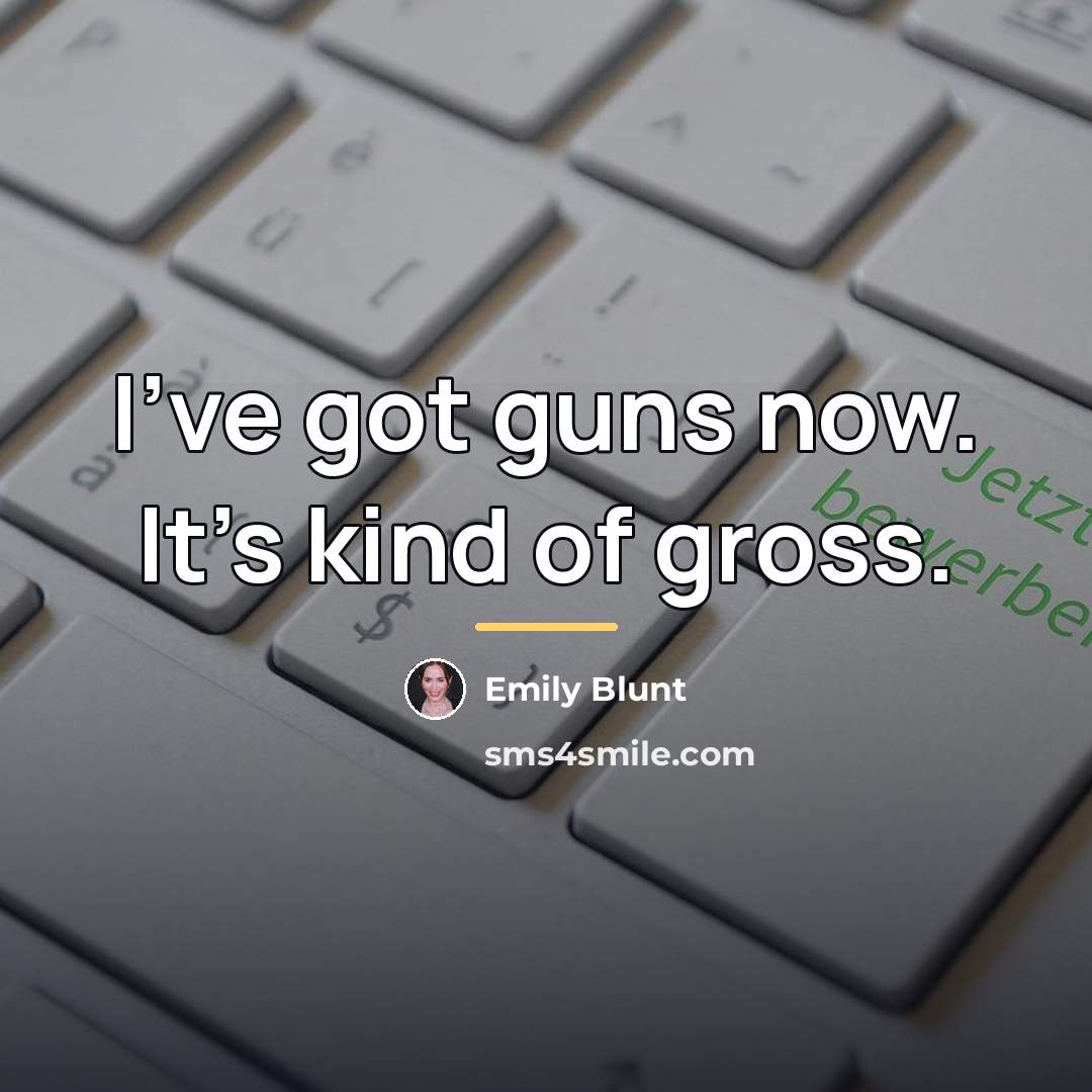 “I've got guns now. It's kind of gross.…” quote by Emily Blunt