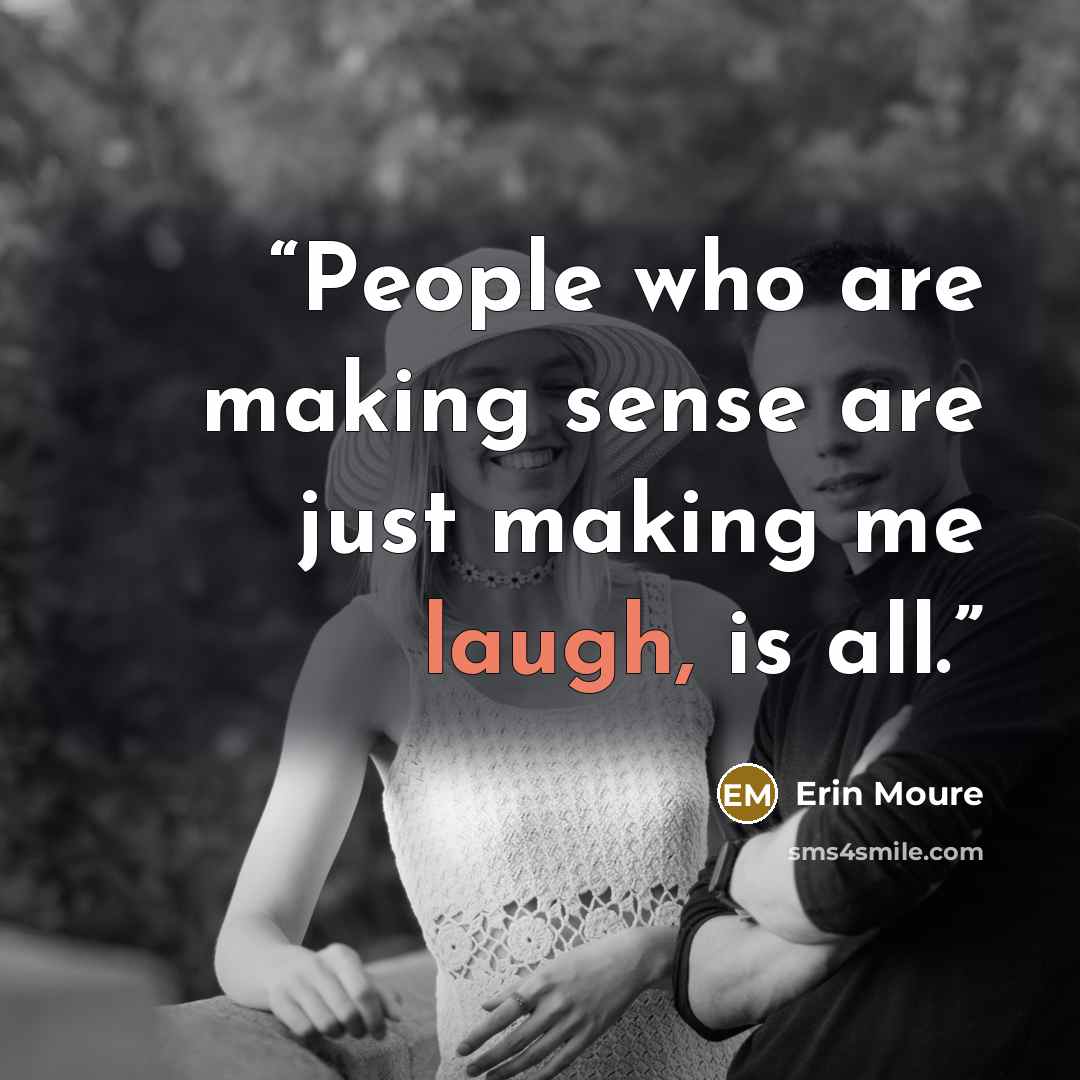 “People who are making sense are just making me laugh, is all.” quote by Erin Mouré