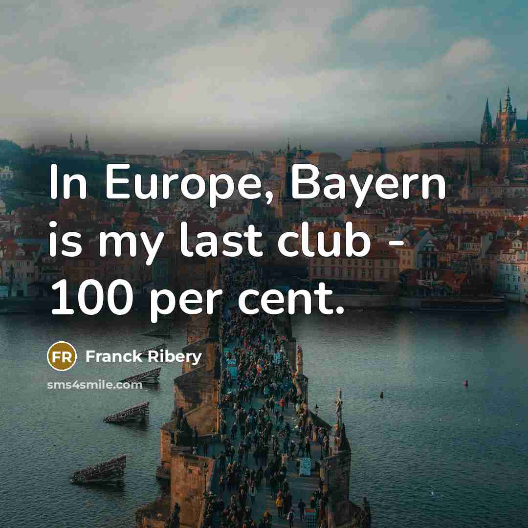 “In Europe, Bayern is my last club - 100 per…” quote by Franck Ribery