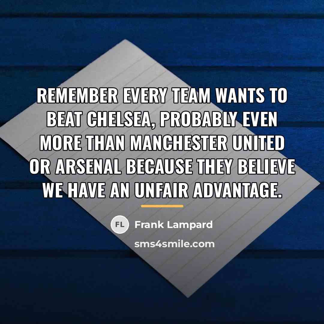 “Remember every team wants to beat Chelsea, probably even more…” quote by Frank Lampard