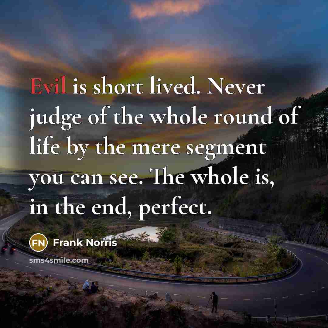 “Evil is short lived. Never judge of the whole round…” quote by Frank Norris