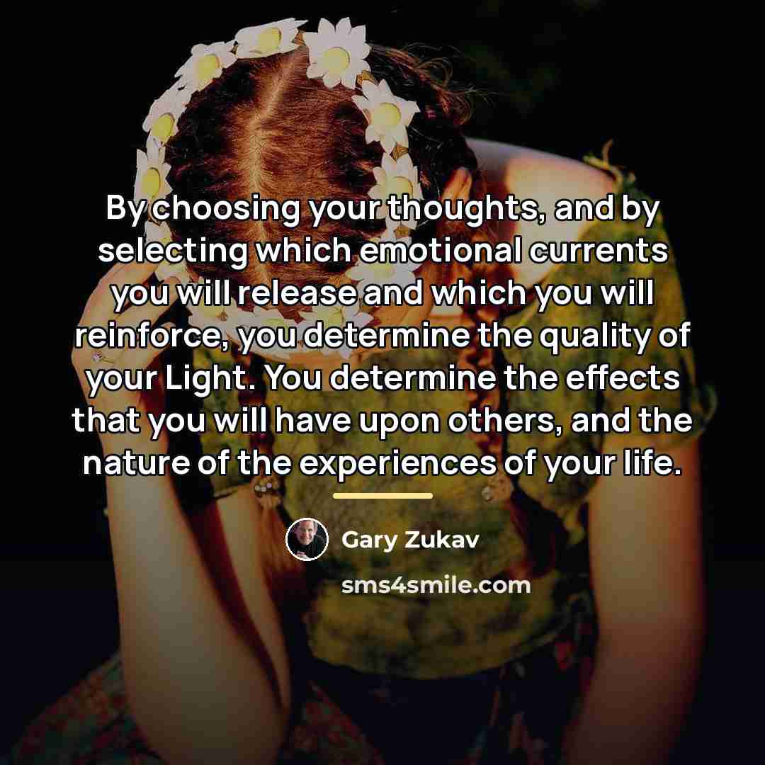 “By choosing your thoughts, and by selecting which emotional currents…” quote by Gary Zukav