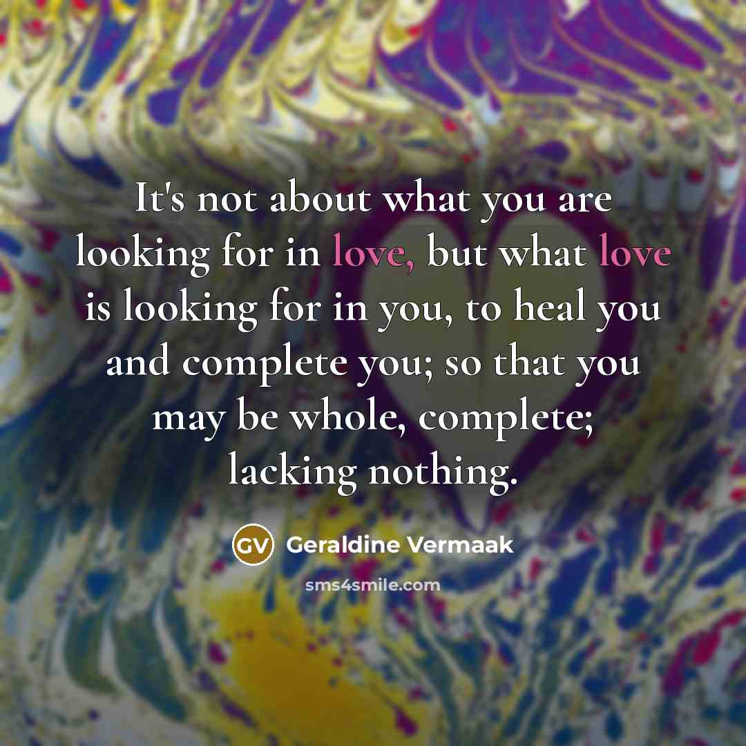 “It's not about what you are looking for in love,…” quote by Geraldine Vermaak