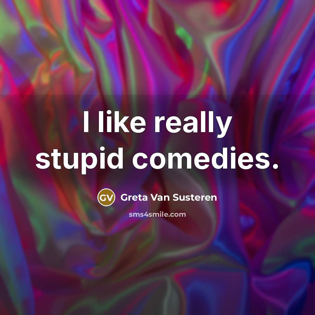 “I like really stupid comedies.…” quote by Greta Van Susteren