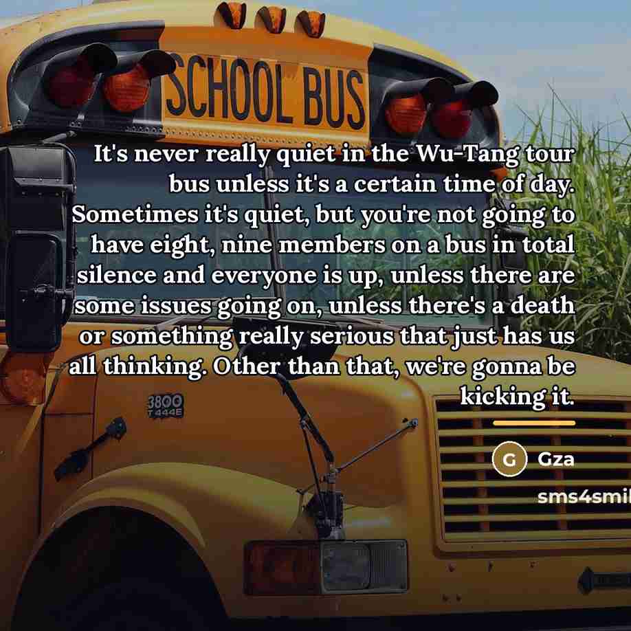 “It's never really quiet in the Wu-Tang tour bus unless…” quote by GZA