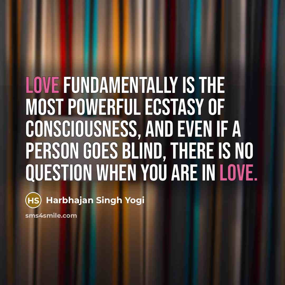 “Love fundamentally is the most powerful ecstasy of consciousness, and…” quote by Harbhajan Singh Yogi