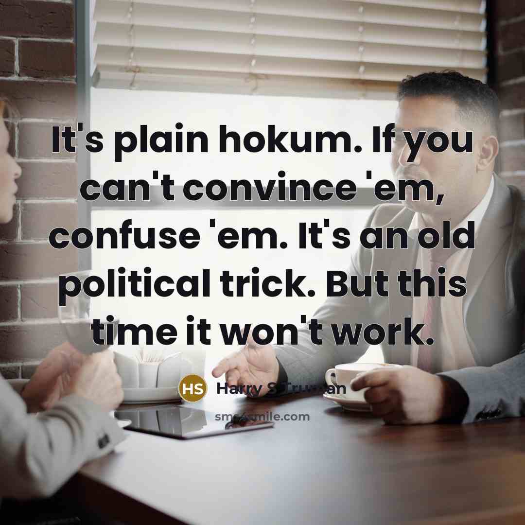 “It's plain hokum. If you can't convince 'em, confuse 'em.…” quote by Harry S Truman