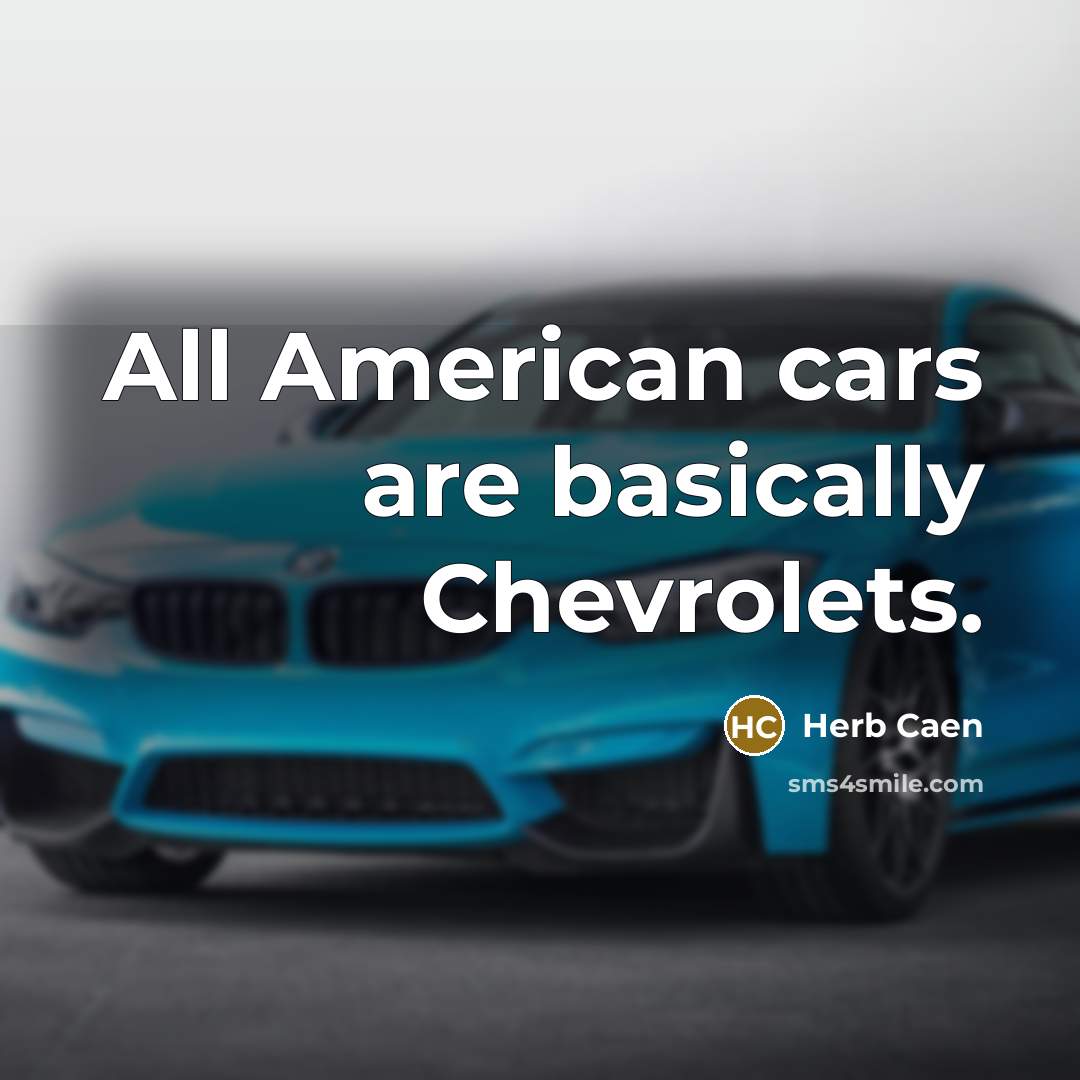 “All American cars are basically Chevrolets.…” quote by Herb Caen
